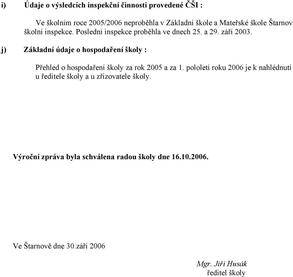 j) Základní údaje o hospodaření školy : Přehled o hospodaření školy za rok 2005 a za 1.