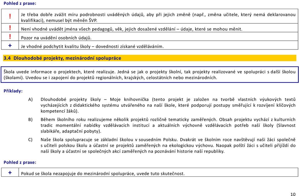 + Je vhodné podchytit kvalitu školy dovednosti získané vzděláváním. 3.4 Dlouhodobé projekty, mezinárodní spolupráce Škola uvede informace o projektech, které realizuje.