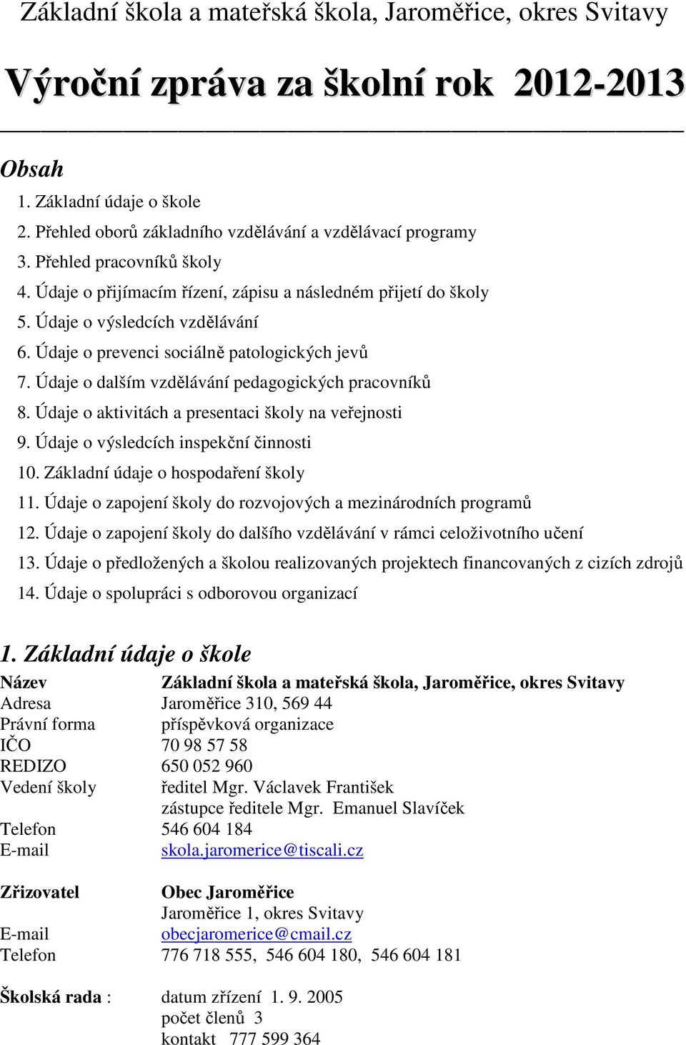 Údaje o dalším vzdělávání pedagogických pracovníků 8. Údaje o aktivitách a presentaci školy na veřejnosti 9. Údaje o výsledcích inspekční činnosti 10. Základní údaje o hospodaření školy 11.