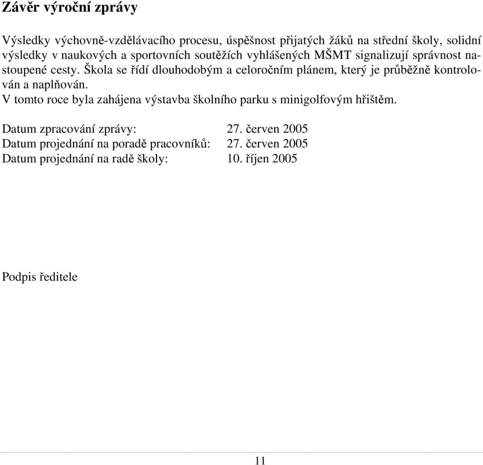 Škola se řídí dlouhodobým a celoročním plánem, který je průběžně kontrolován a naplňován.
