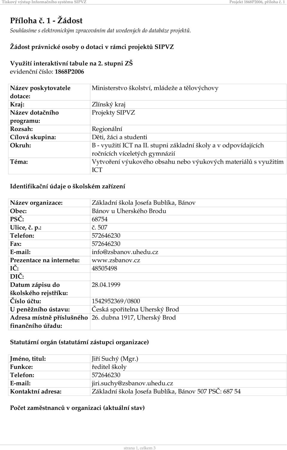 stupni ZŠ evidenční číslo: 1868P2006 Název poskytovatele dotace: Kraj: Název dotačního programu: Rozsah: Cílová skupina: Okruh: Téma: Ministerstvo školství, mládeže a tělovýchovy Zlínský kraj