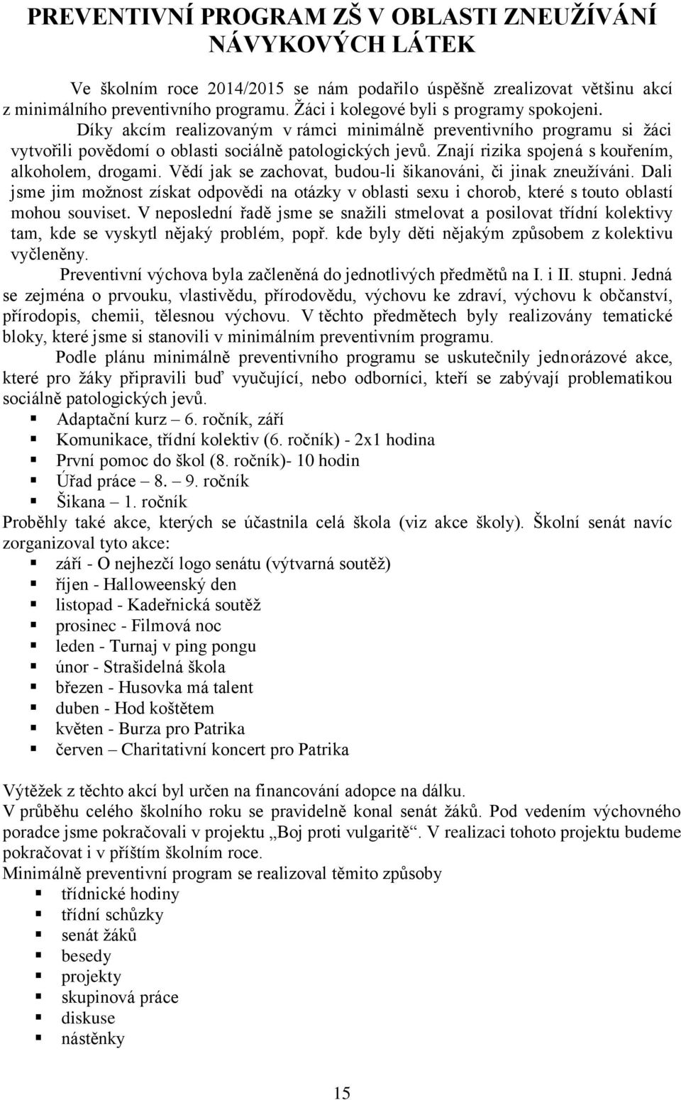 Znají rizika spojená s kouřením, alkoholem, drogami. Vědí jak se zachovat, budou-li šikanováni, či jinak zneužíváni.