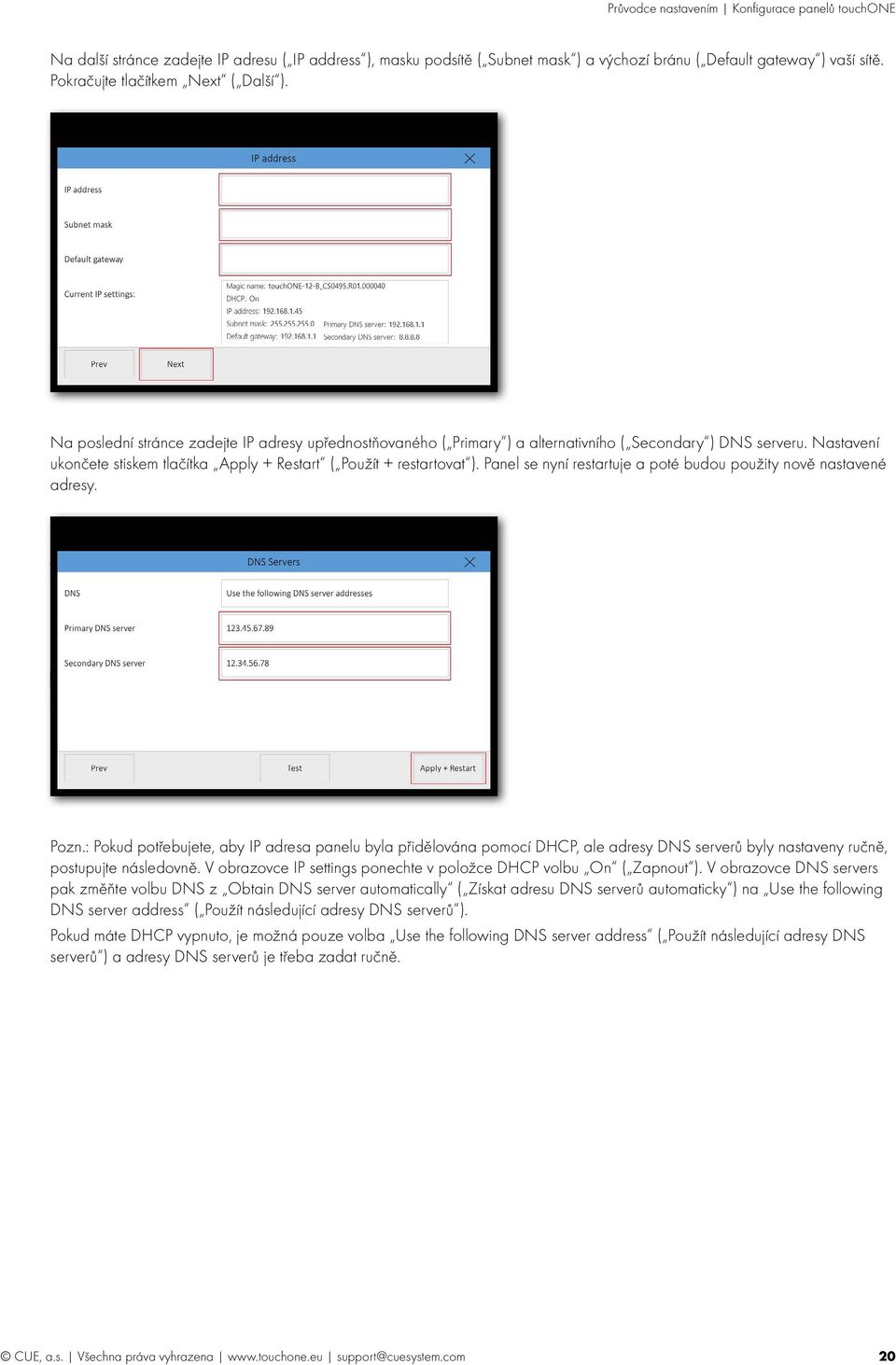 Nastavení ukončete stiskem tlačítka Apply + Restart ( Použít + restartovat ). Panel se nyní restartuje a poté budou použity nově nastavené adresy. Pozn.