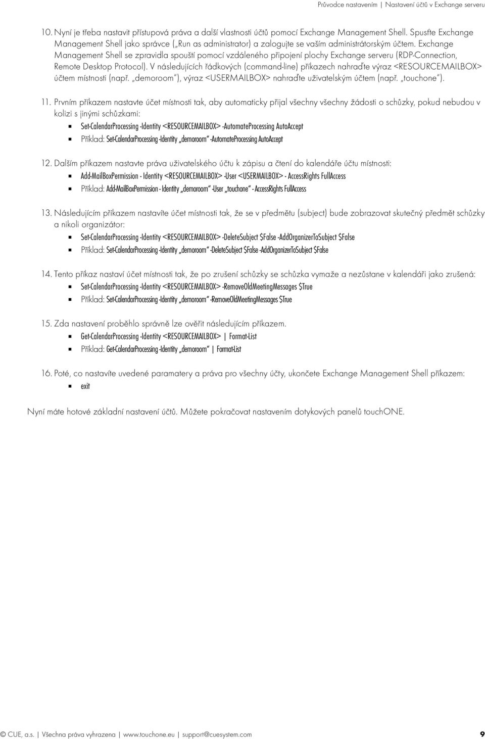 Exchange Management Shell se zpravidla spouští pomocí vzdáleného připojení plochy Exchange serveru (RDP-Connection, Remote Desktop Protocol).
