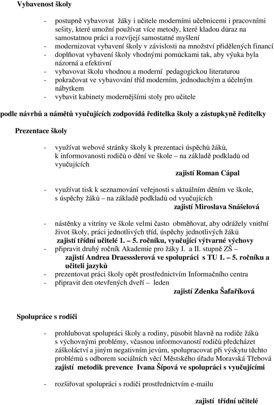 pedagogickou literaturou - pokraovat ve vybavování tíd moderním, jednoduchým a úelným nábytkem - vybavit kabinety modernjšími stoly pro uitele podle návrh a námt vyuujících zodpovídá editelka školy a