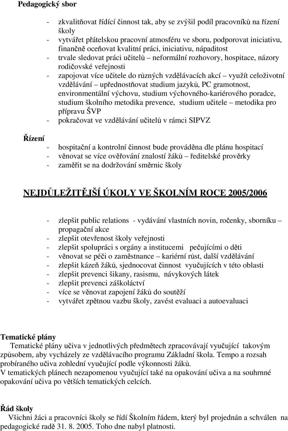 upednostovat studium jazyk, PC gramotnost, environmentální výchovu, studium výchovného-kariérového poradce, studium školního metodika prevence, studium uitele metodika pro pípravu ŠVP - pokraovat ve