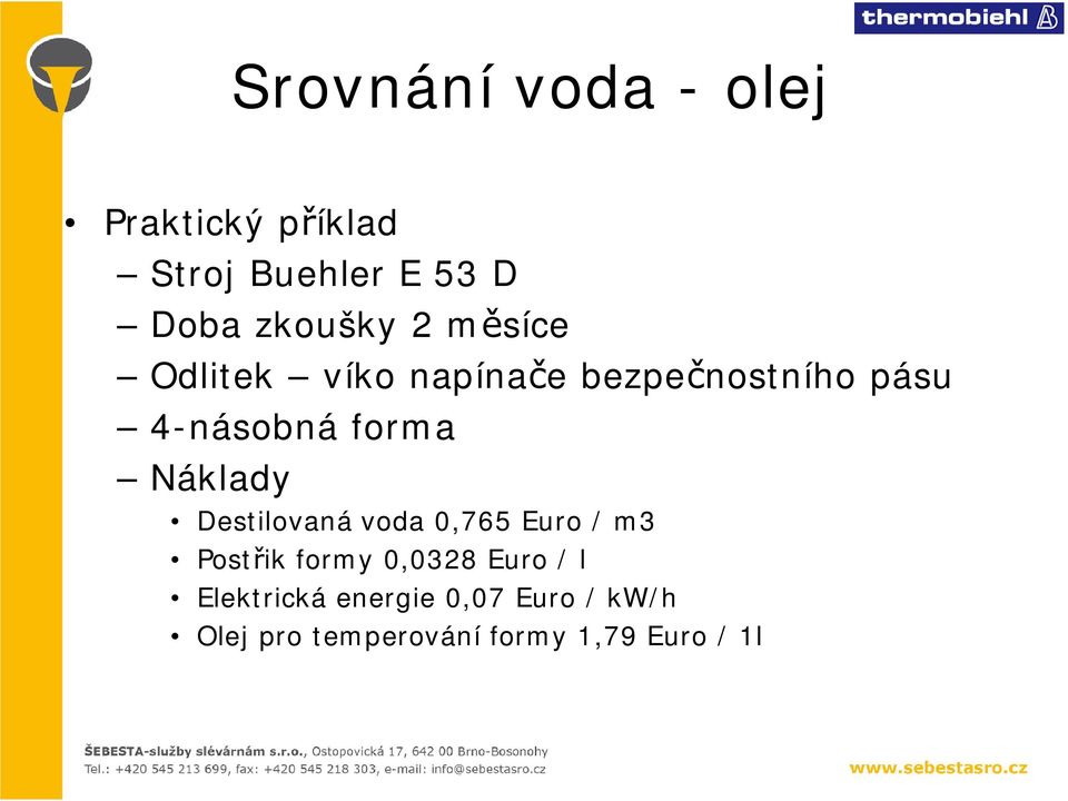 forma Náklady Destilovaná voda 0,765 Euro / m3 Postřik formy 0,0328