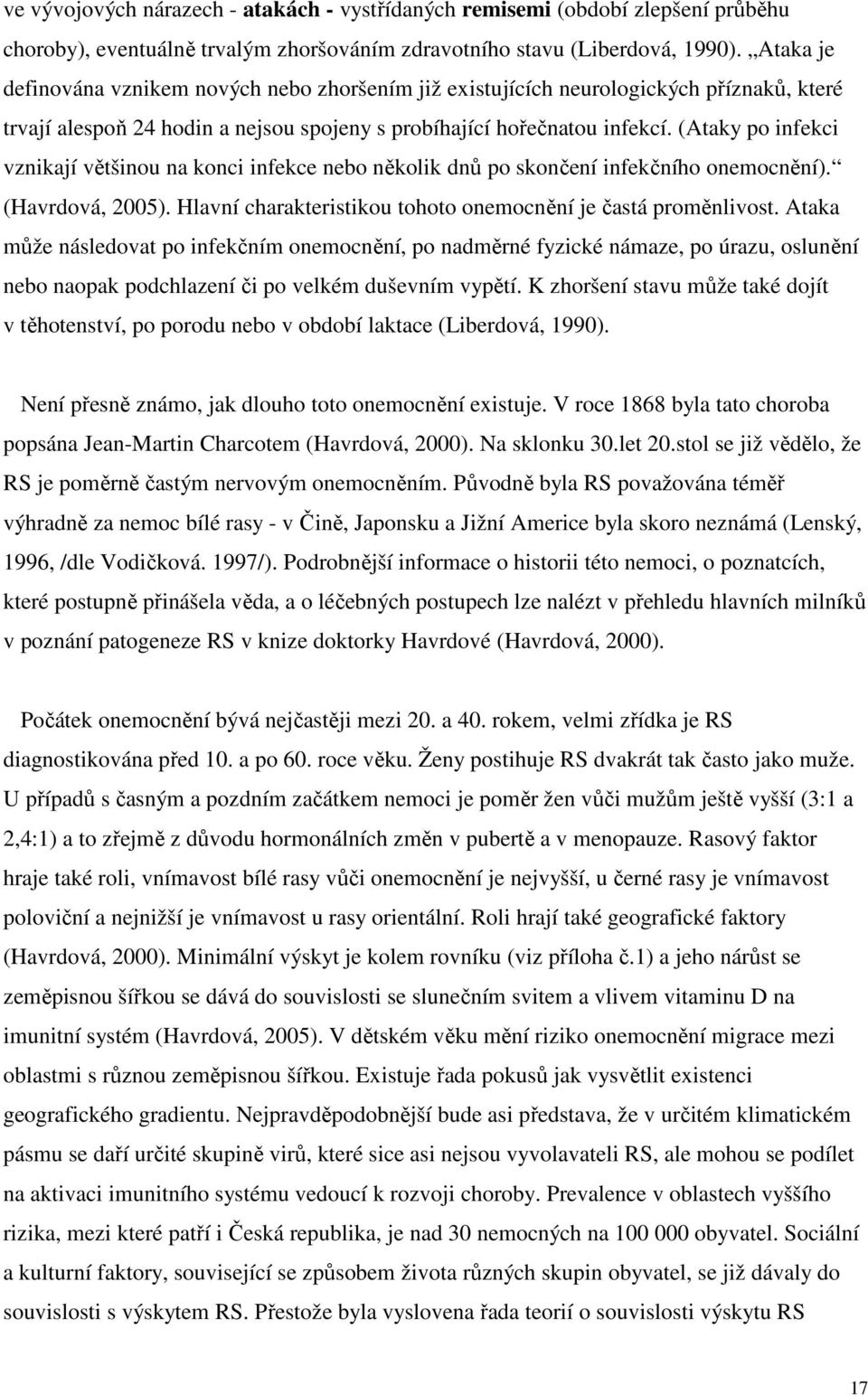 (Ataky po infekci vznikají většinou na konci infekce nebo několik dnů po skončení infekčního onemocnění). (Havrdová, 2005). Hlavní charakteristikou tohoto onemocnění je častá proměnlivost.