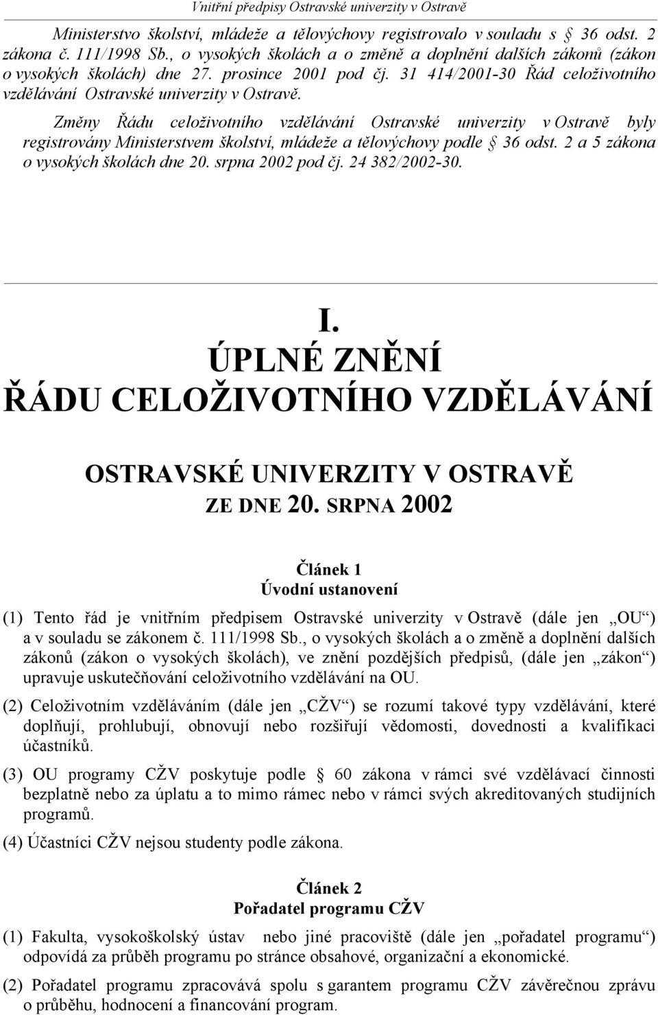 Změny Řádu celoživotního vzdělávání Ostravské univerzity v Ostravě byly registrovány Ministerstvem školství, mládeže a tělovýchovy podle 36 odst. 2 a 5 zákona o vysokých školách dne 20.