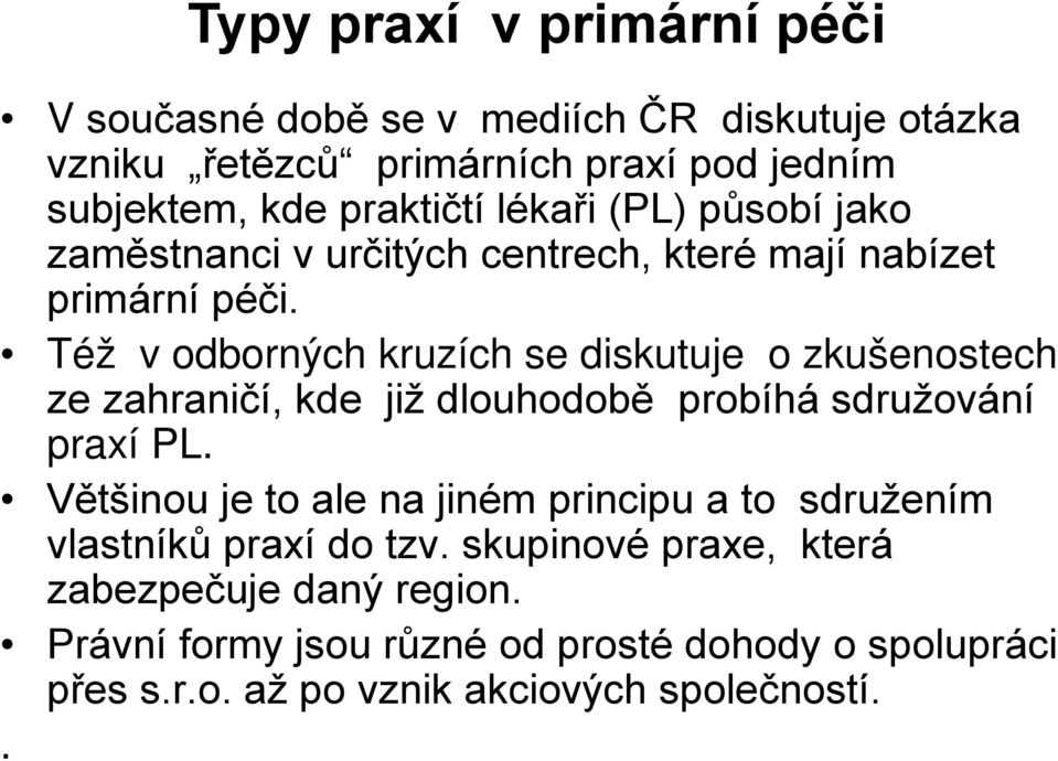 Též v odborných kruzích se diskutuje o zkušenostech ze zahraničí, kde již dlouhodobě probíhá sdružování praxí PL.