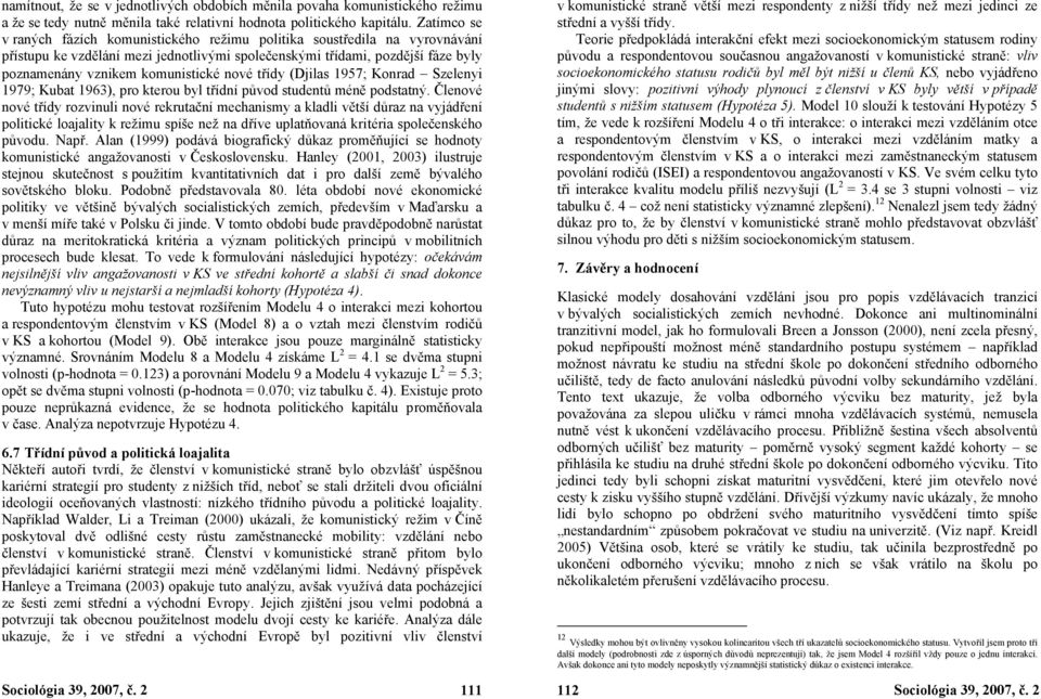 nové třídy (Djilas 1957; Konrad Szelenyi 1979; Kubat 1963), pro kterou byl třídní původ studentů méně podstatný.