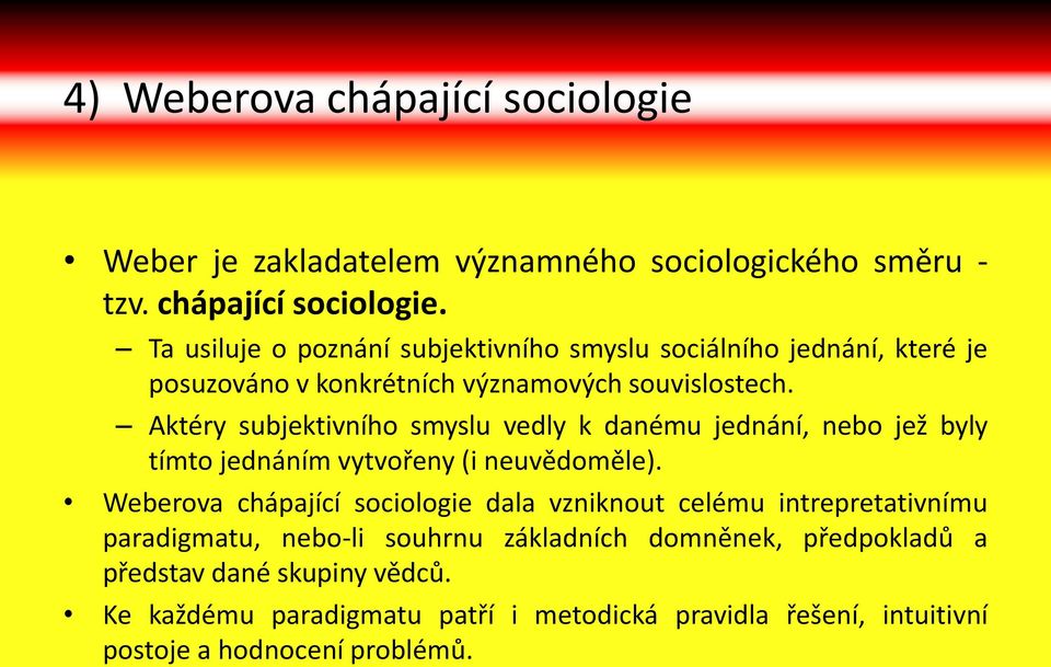 Ta usiluje o poznání subjektivního smyslu sociálního jednání, které je posuzováno v konkrétních významových souvislostech.