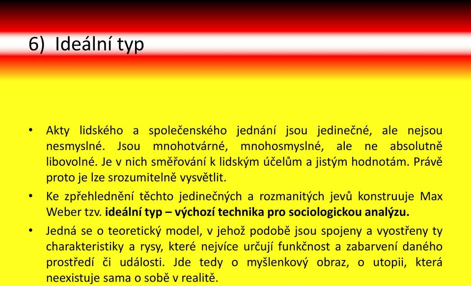 Ke zpřehlednění těchto jedinečných a rozmanitých jevů konstruuje Max Weber tzv. ideální typ výchozí technika pro sociologickou analýzu.