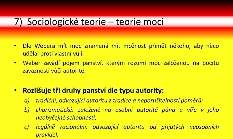 Rozlišuje tři druhy panství dle typu autority: a) tradiční, odvozující autoritu z tradice a neporušitelnosti poměrů; b)