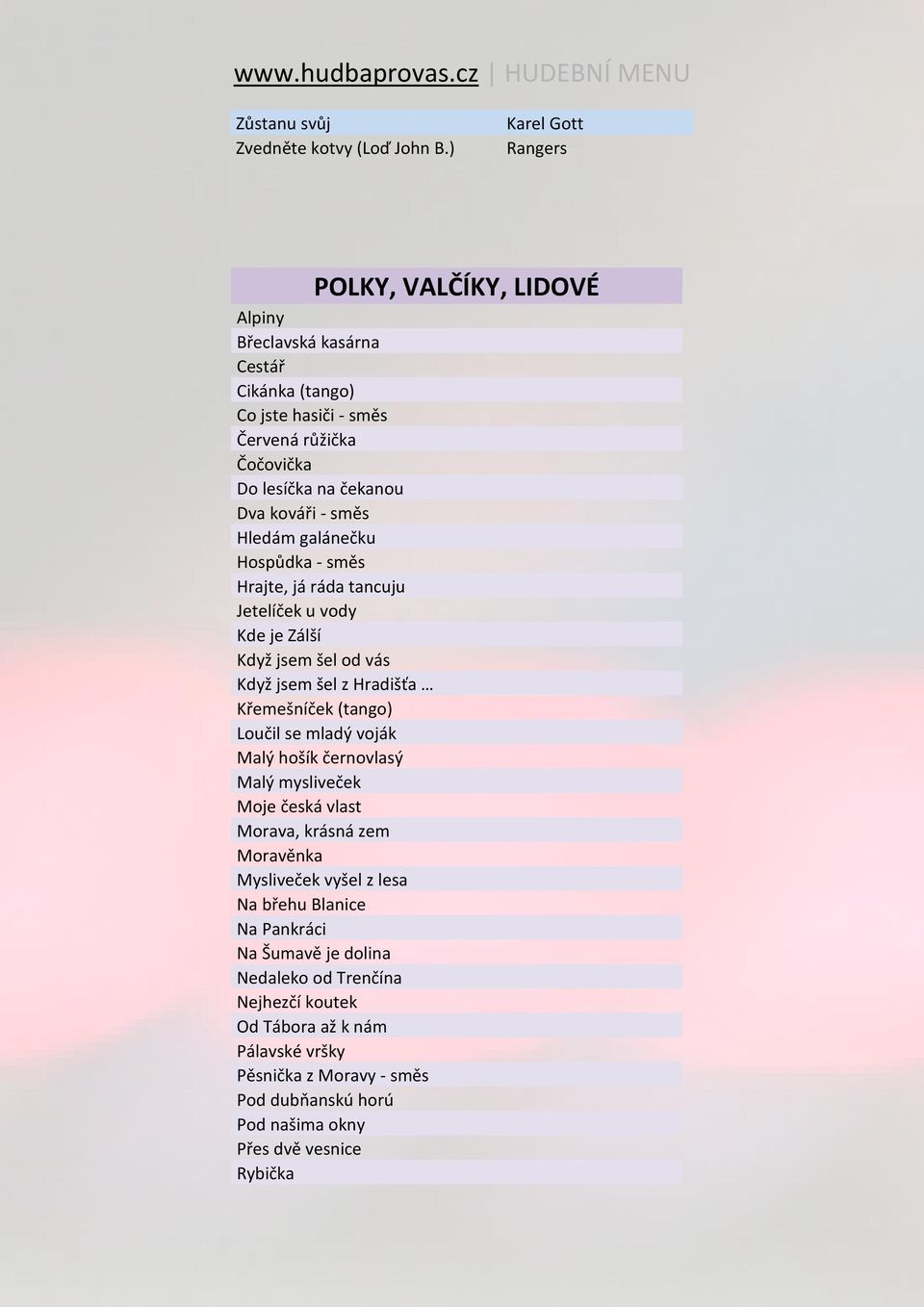 Hledám galánečku Hospůdka - směs Hrajte, já ráda tancuju Jetelíček u vody Kde je Zálší Když jsem šel od vás Když jsem šel z Hradišťa Křemešníček (tango) Loučil se mladý voják