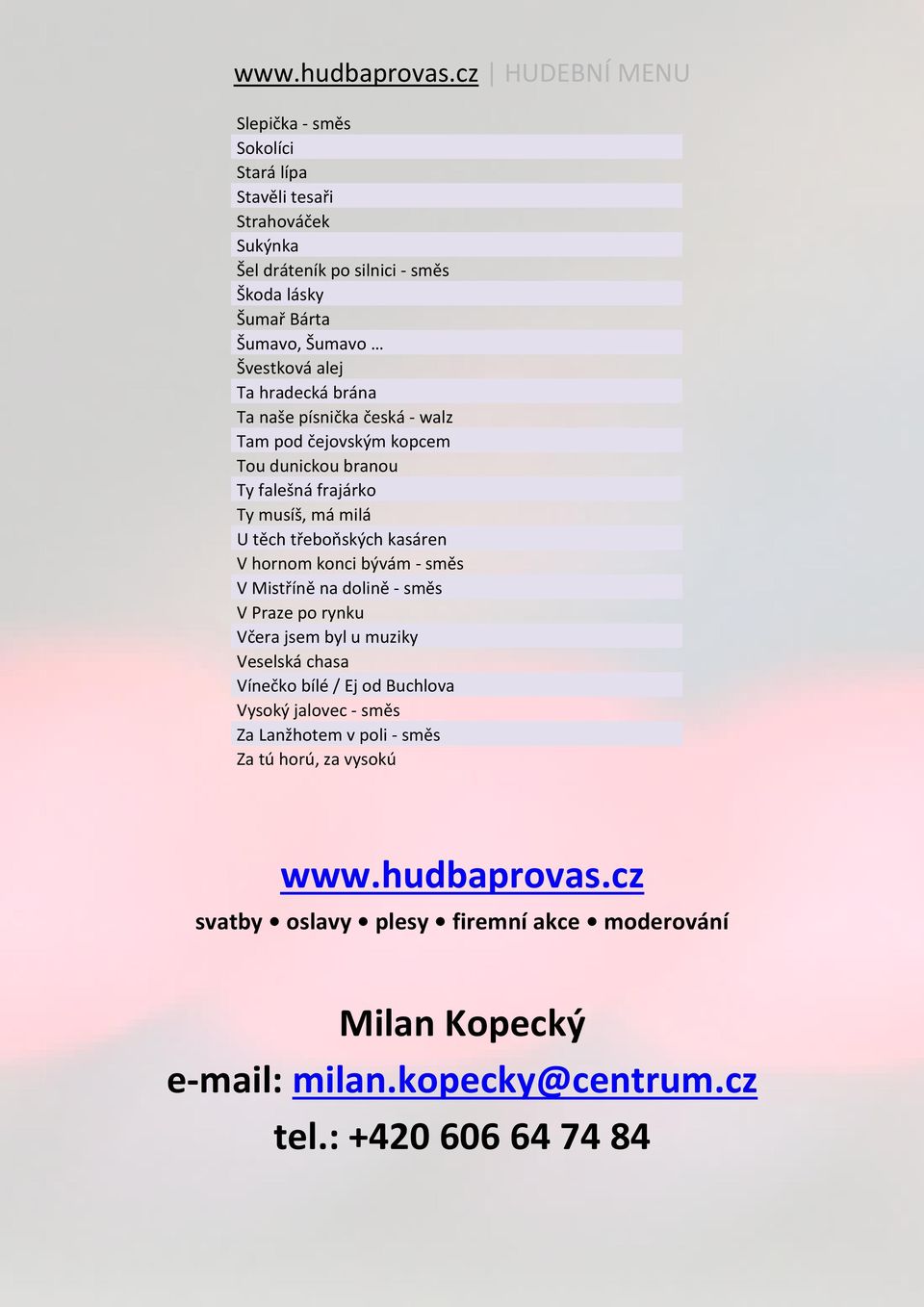 konci bývám - směs V Mistříně na dolině - směs V Praze po rynku Včera jsem byl u muziky Veselská chasa Vínečko bílé / Ej od Buchlova Vysoký jalovec - směs Za