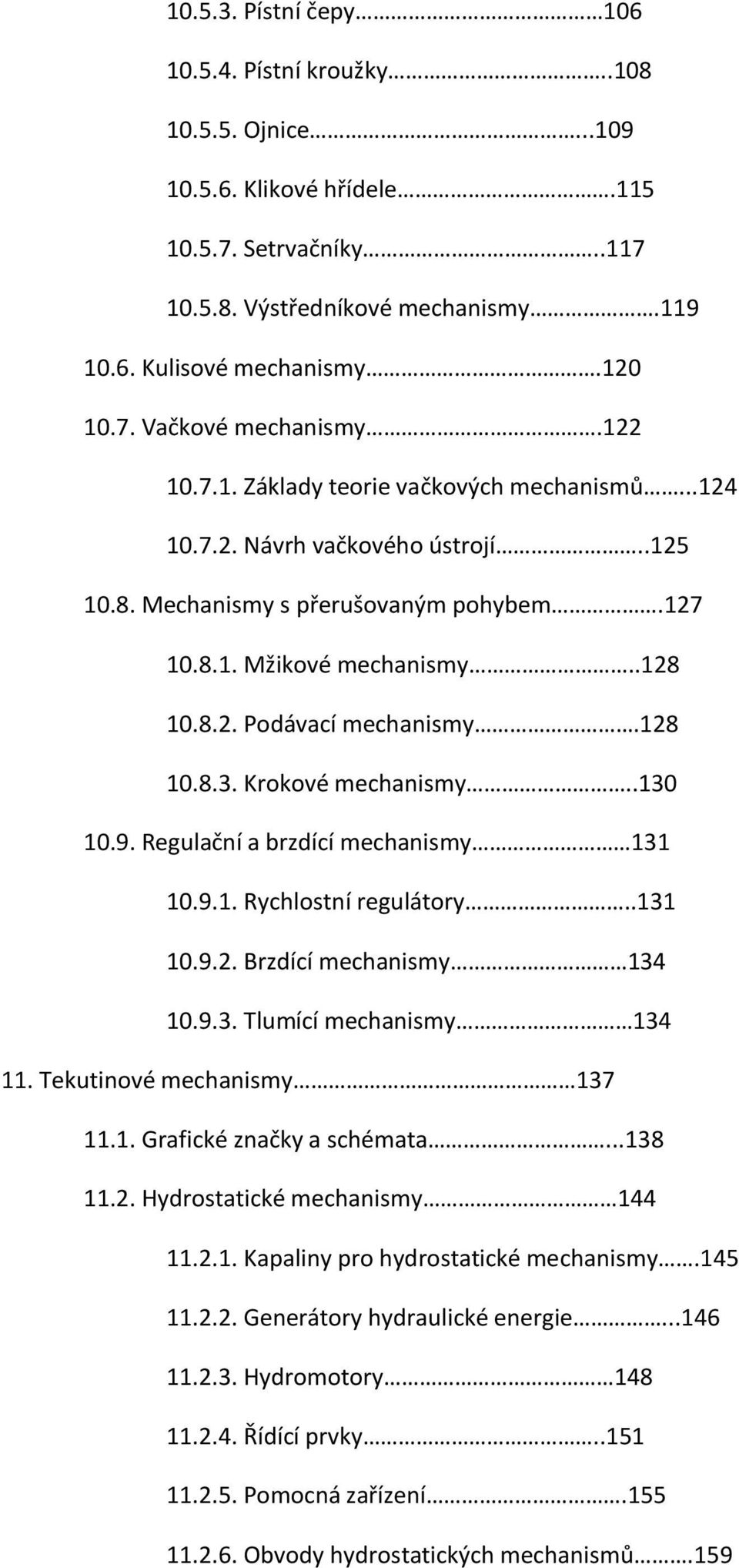 128 10.8.3. Krokové mechanismy..130 10.9. Regulační a brzdící mechanismy 131 10.9.1. Rychlostní regulátory..131 10.9.2. Brzdící mechanismy 134 10.9.3. Tlumící mechanismy 134 11.