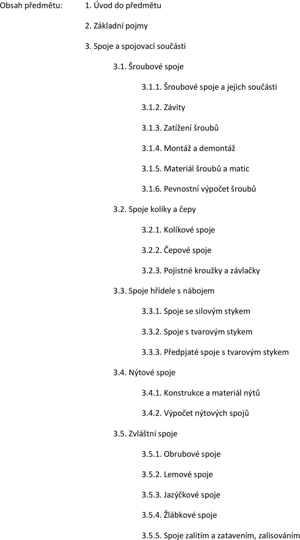 3. Spoje hřídele s nábojem 3.3.1. Spoje se silovým stykem 3.3.2. Spoje s tvarovým stykem 3.3.3. Předpjaté spoje s tvarovým stykem 3.4. Nýtové spoje 3.4.1. Konstrukce a materiál nýtů 3.