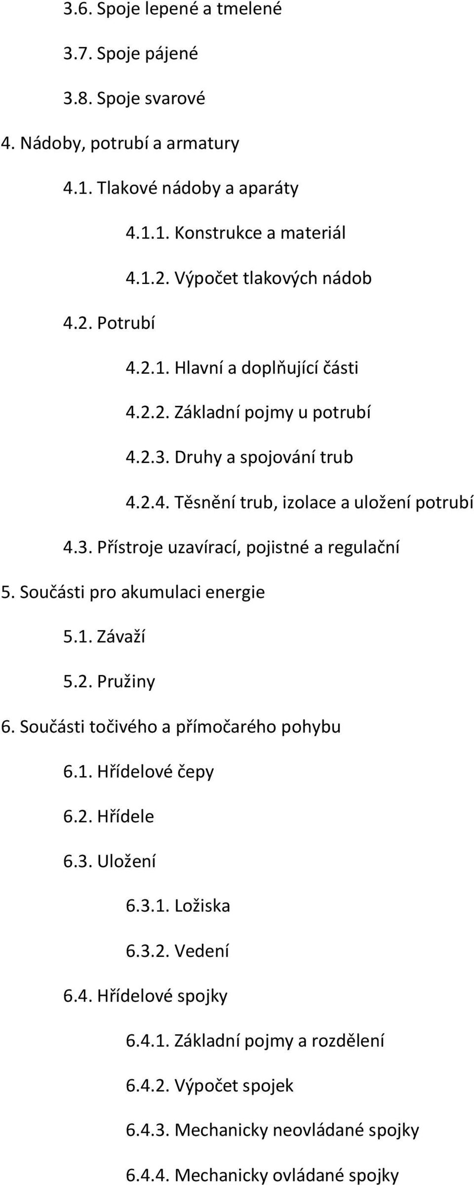 3. Přístroje uzavírací, pojistné a regulační 5. Součásti pro akumulaci energie 5.1. Závaží 5.2. Pružiny 6. Součásti točivého a přímočarého pohybu 6.1. Hřídelové čepy 6.2. Hřídele 6.