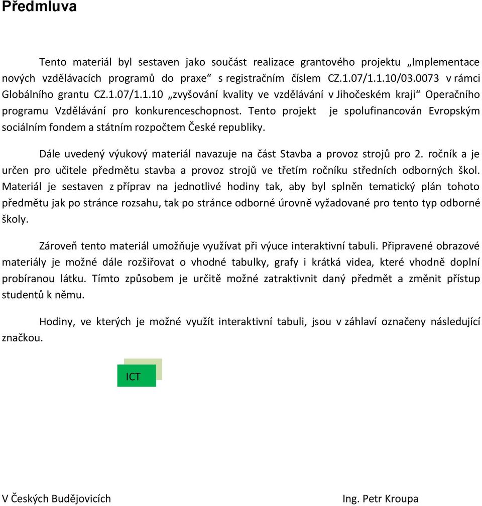 Tento projekt je spolufinancován Evropským sociálním fondem a státním rozpočtem České republiky. Dále uvedený výukový materiál navazuje na část Stavba a provoz strojů pro 2.