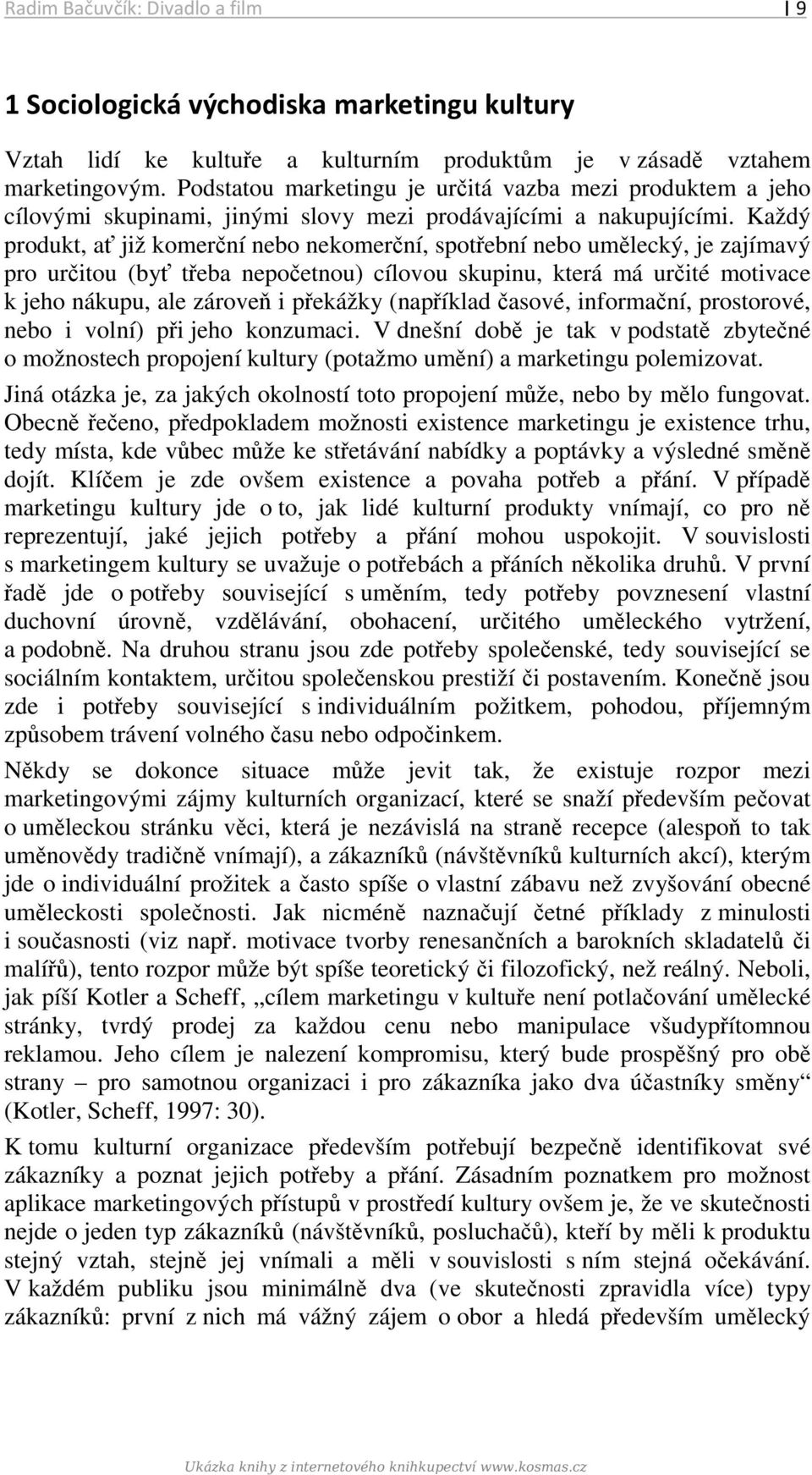 Každý produkt, ať již komerční nebo nekomerční, spotřební nebo umělecký, je zajímavý pro určitou (byť třeba nepočetnou) cílovou skupinu, která má určité motivace k jeho nákupu, ale zároveň i překážky