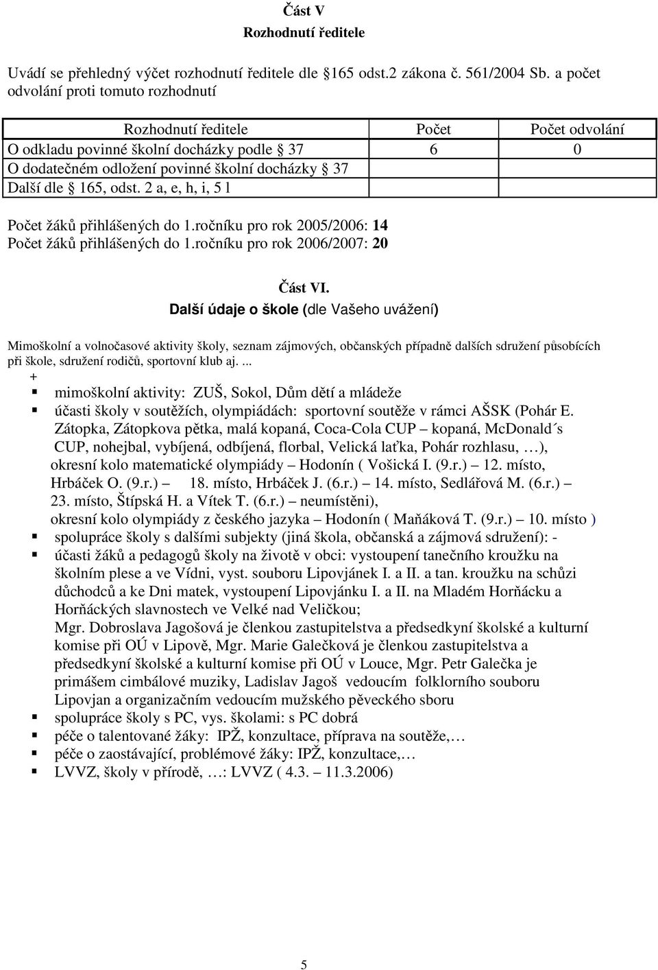 2 a, e, h, i, 5 l žáků přihlášených do 1.ročníku pro rok 2005/2006: 14 žáků přihlášených do 1.ročníku pro rok 2006/2007: 20 Část VI.