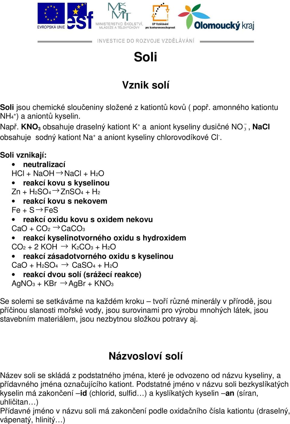 Soli vznikají: neutralizací HCl + NaOH NaCl + H2O reakcí kovu s kyselinou Zn + H2SO4 ZnSO4 + H2 reakcí kovu s nekovem Fe + S FeS reakcí oxidu kovu s oxidem nekovu CaO + CO2 CaCO3 reakcí