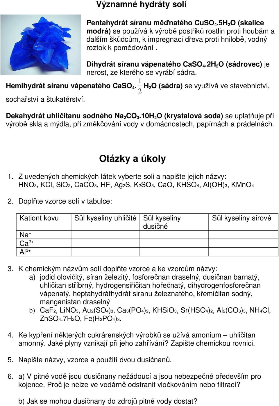 2H 2 O (sádrovec) je nerost, ze kterého se vyrábí sádra. Hemihydrát síranu vápenatého CaSO 4. 2 1 H2 O (sádra) se využívá ve stavebnictví, sochařství a štukatérství.