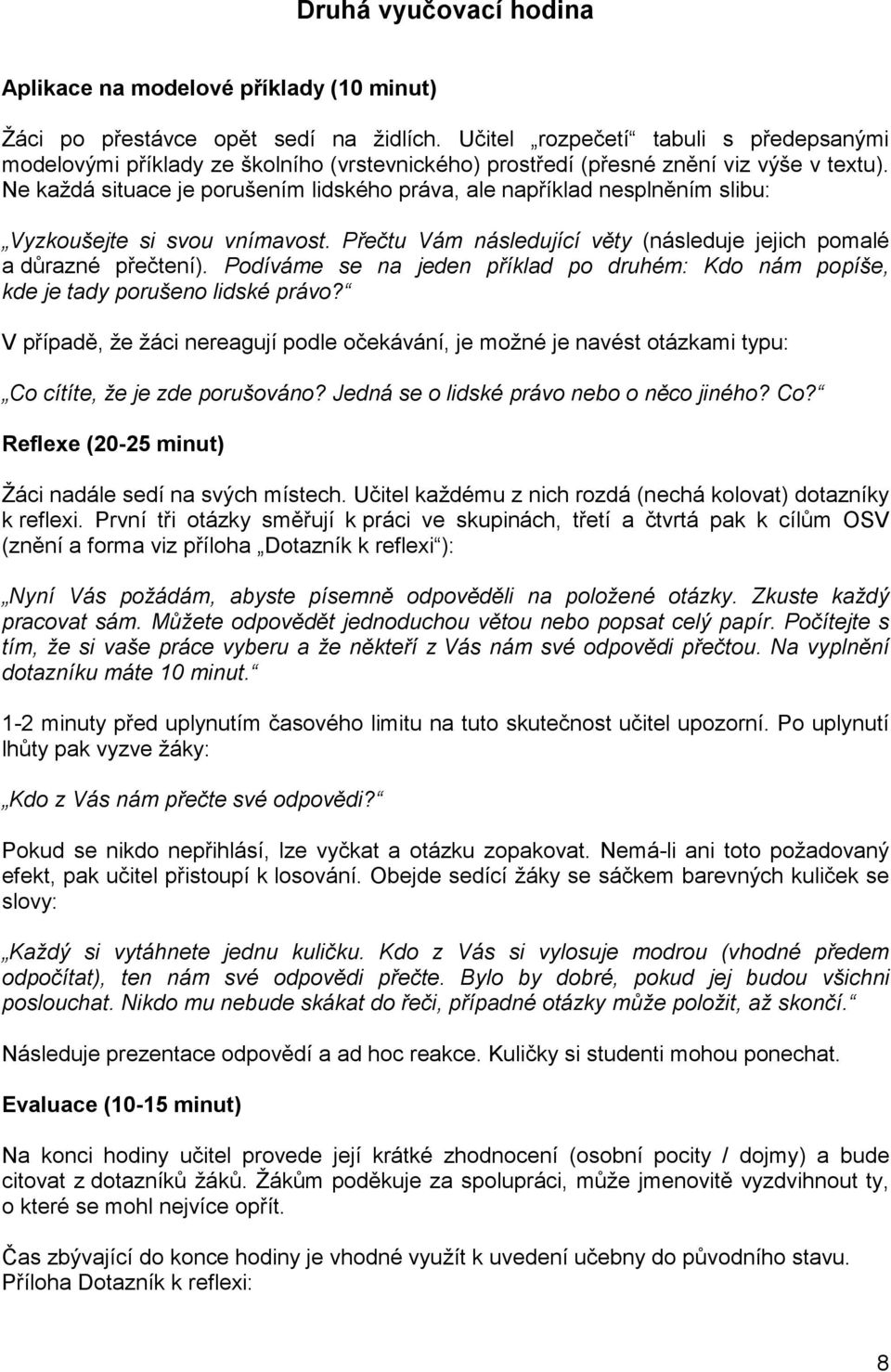 Ne každá situace je porušením lidského práva, ale například nesplněním slibu: Vyzkoušejte si svou vnímavost. Přečtu Vám následující věty (následuje jejich pomalé a důrazné přečtení).