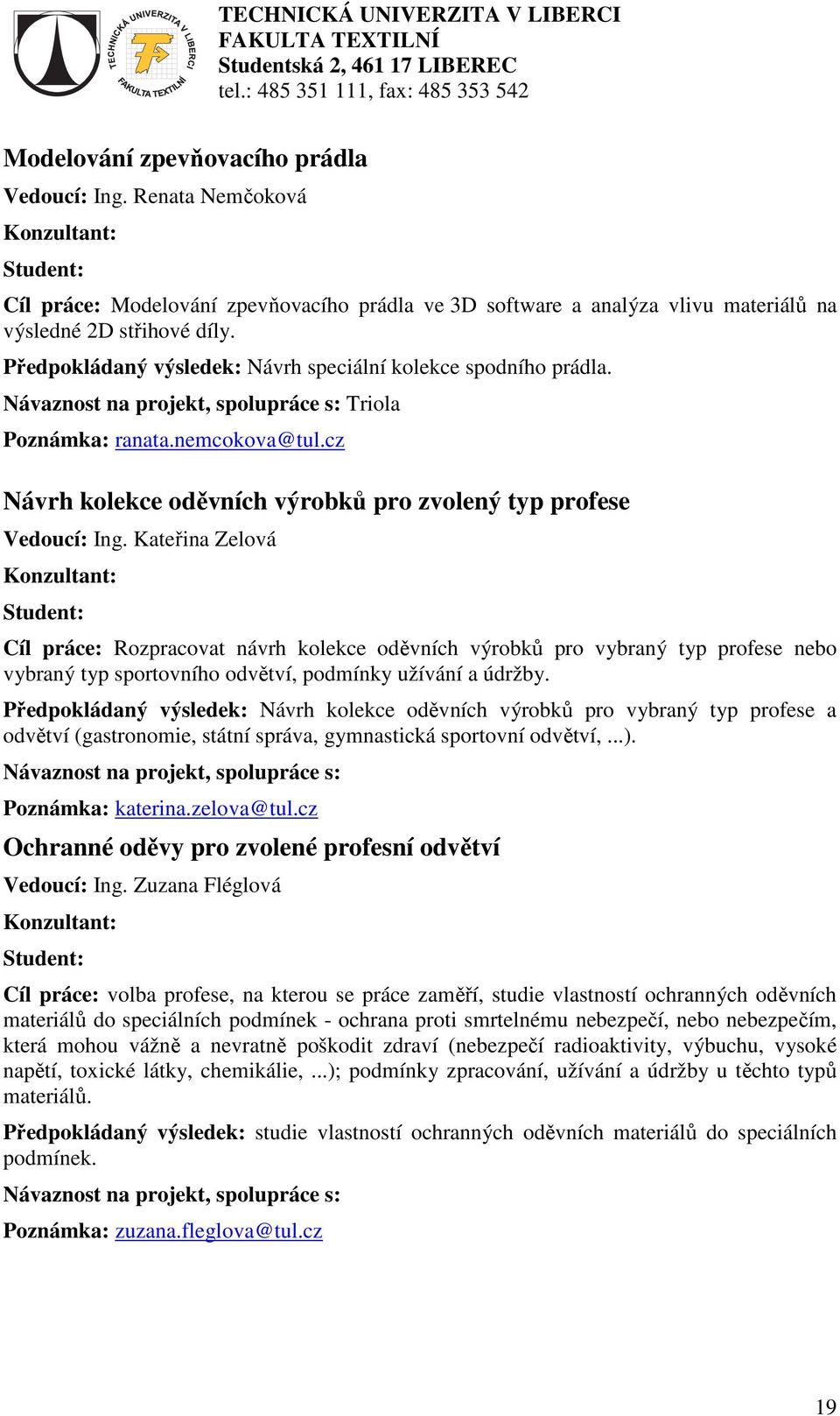 Kateřina Zelová Cíl práce: Rozpracovat návrh kolekce oděvních výrobků pro vybraný typ profese nebo vybraný typ sportovního odvětví, podmínky užívání a údržby.