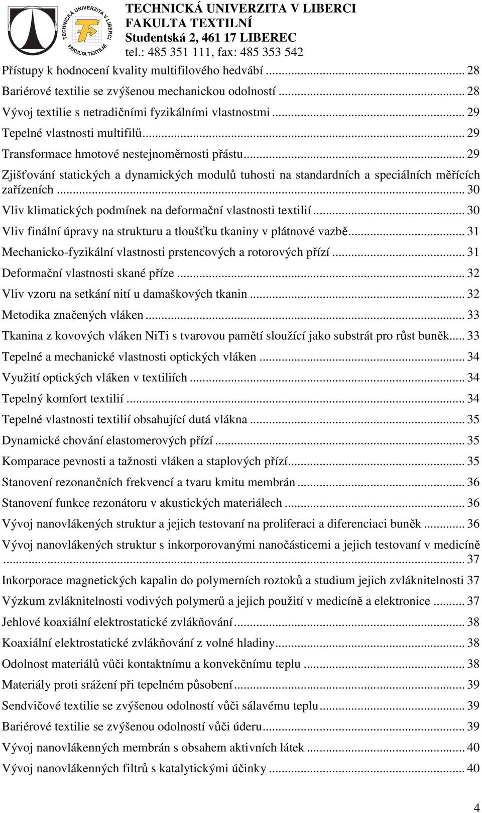 .. 30 Vliv klimatických podmínek na deformační vlastnosti textilií... 30 Vliv finální úpravy na strukturu a tloušťku tkaniny v plátnové vazbě.