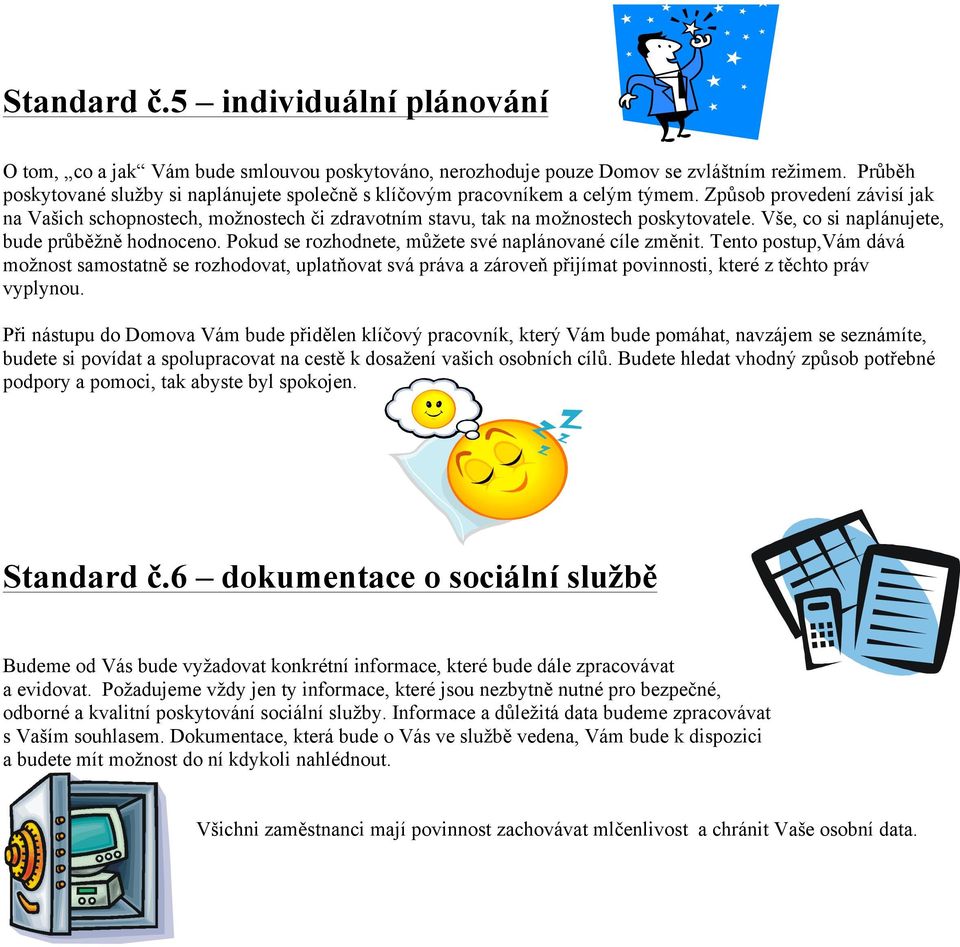 Způsob provedení závisí jak na Vašich schopnostech, možnostech či zdravotním stavu, tak na možnostech poskytovatele. Vše, co si naplánujete, bude průběžně hodnoceno.