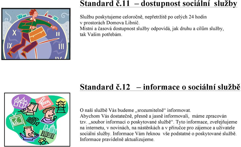 12 informace o sociální službě O naší službě Vás budeme srozumitelně informovat. Abychom Vás dostatečně, přesně a jasně informovali, máme zpracován tzv.