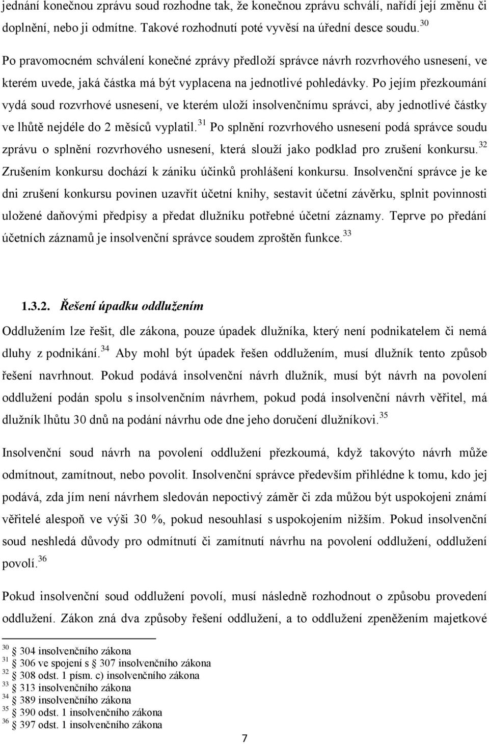 Po jejím přezkoumání vydá soud rozvrhové usnesení, ve kterém uloží insolvenčnímu správci, aby jednotlivé částky ve lhůtě nejdéle do 2 měsíců vyplatil.