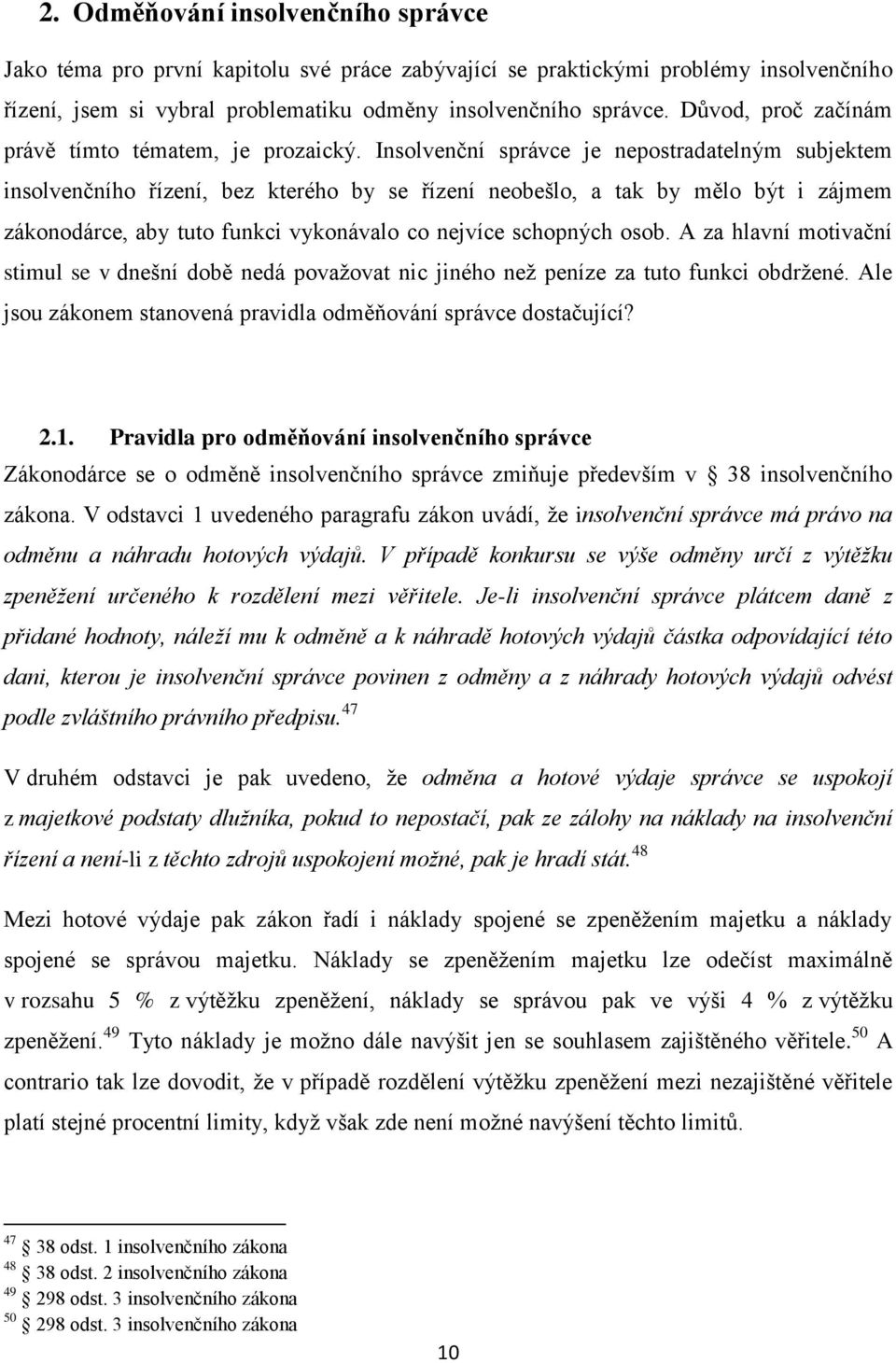 Insolvenční správce je nepostradatelným subjektem insolvenčního řízení, bez kterého by se řízení neobešlo, a tak by mělo být i zájmem zákonodárce, aby tuto funkci vykonávalo co nejvíce schopných osob.