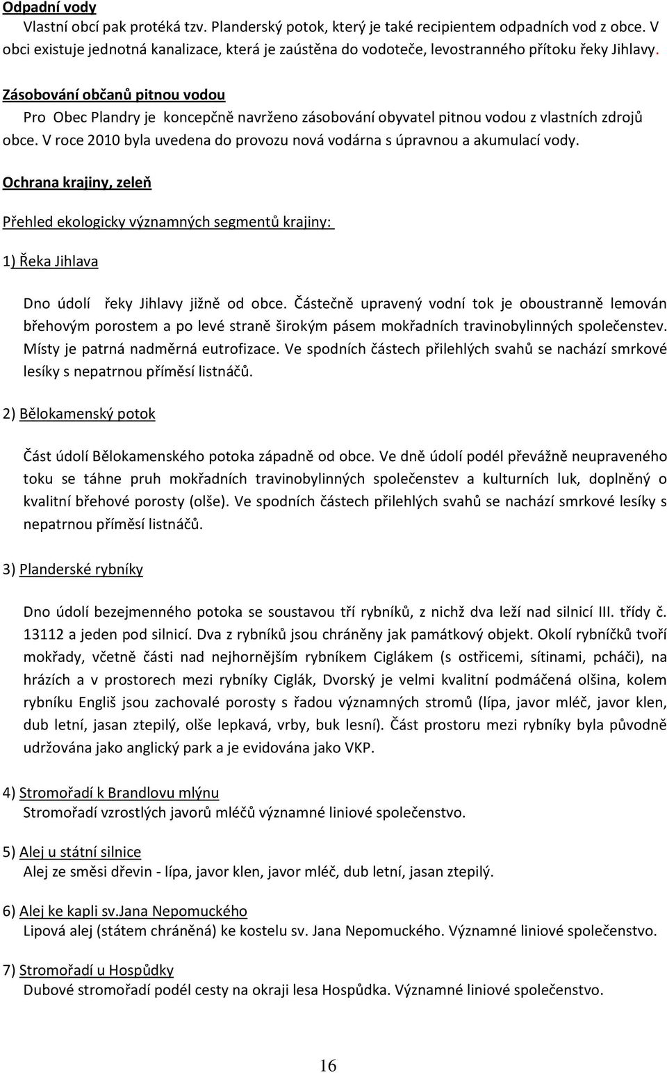 Zásobování občanů pitnou vodou Pro Obec Plandry je koncepčně navrženo zásobování obyvatel pitnou vodou z vlastních zdrojů obce.