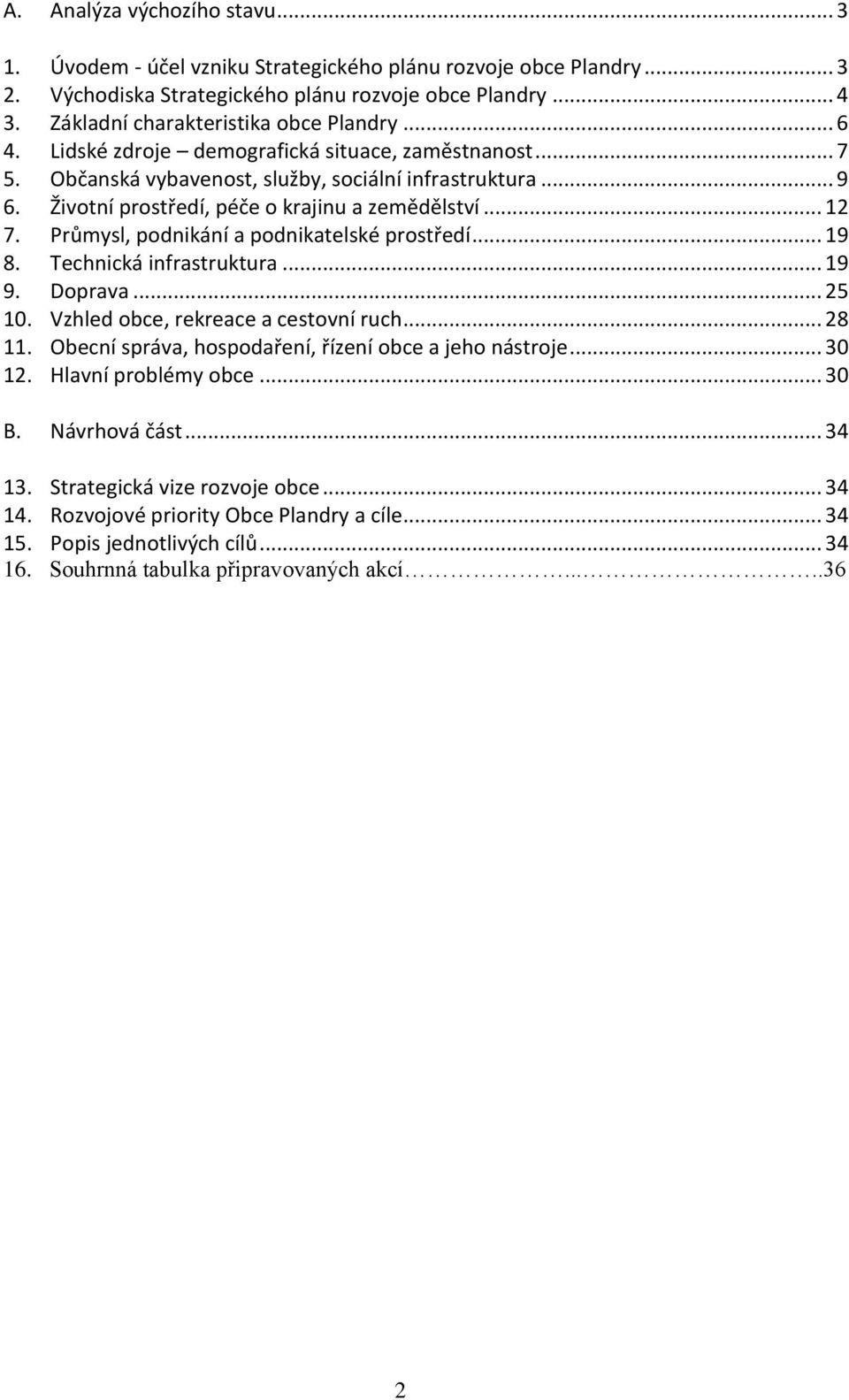 Životní prostředí, péče o krajinu a zemědělství... 12 7. Průmysl, podnikání a podnikatelské prostředí... 19 8. Technická infrastruktura... 19 9. Doprava... 25 10.