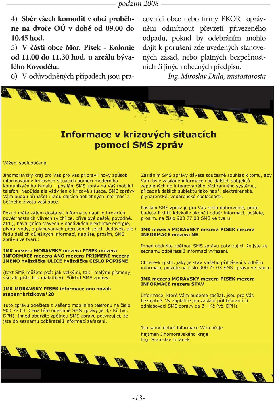 6) V odůvodněných případech jsou pracovníci obce nebo firmy EKOR oprávněni odmítnout převzetí přivezeného odpadu,