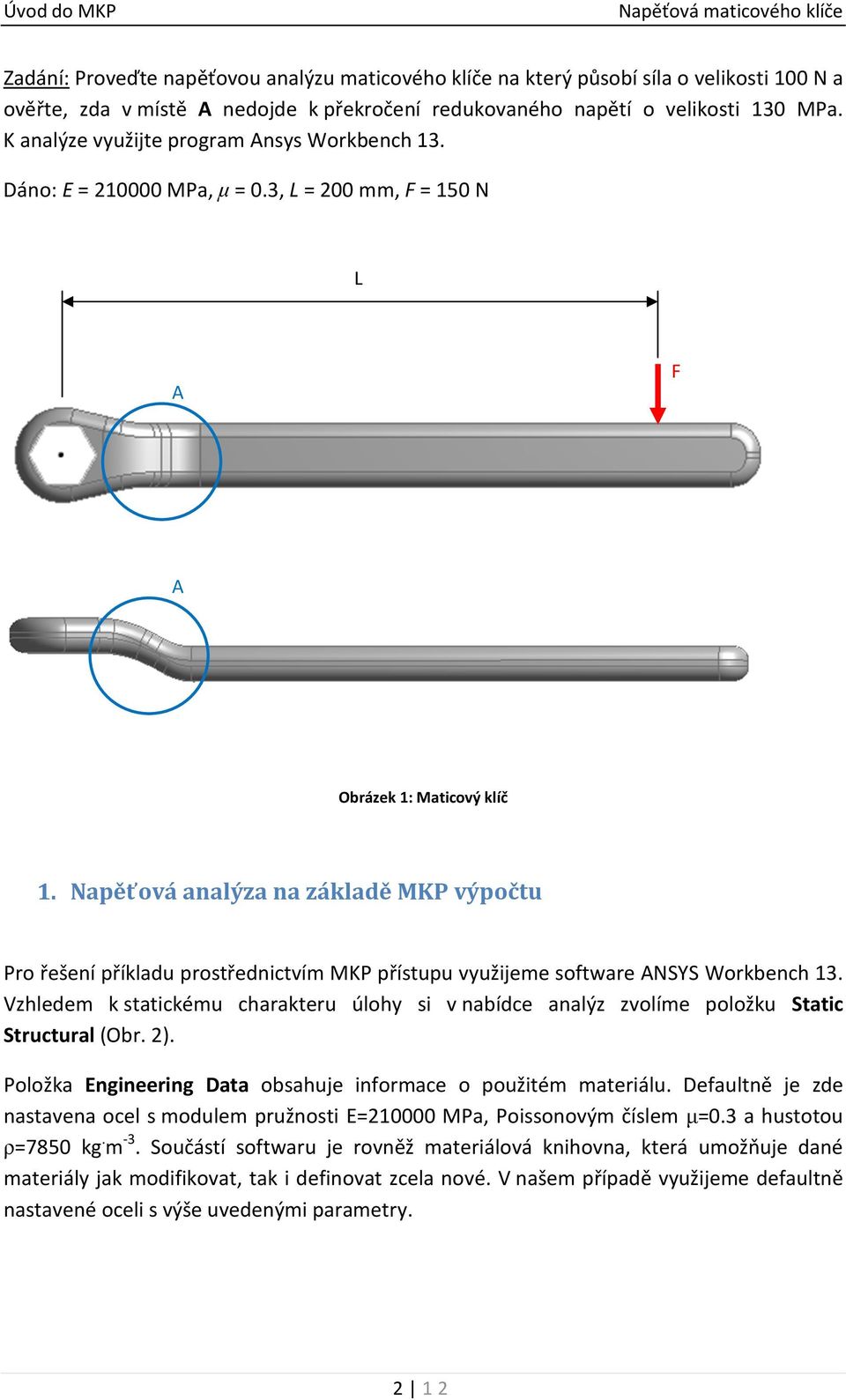 Napěťová analýza na základě MKP výpočtu Pro řešení příkladu prostřednictvím MKP přístupu využijeme software ANSYS Workbench 13.