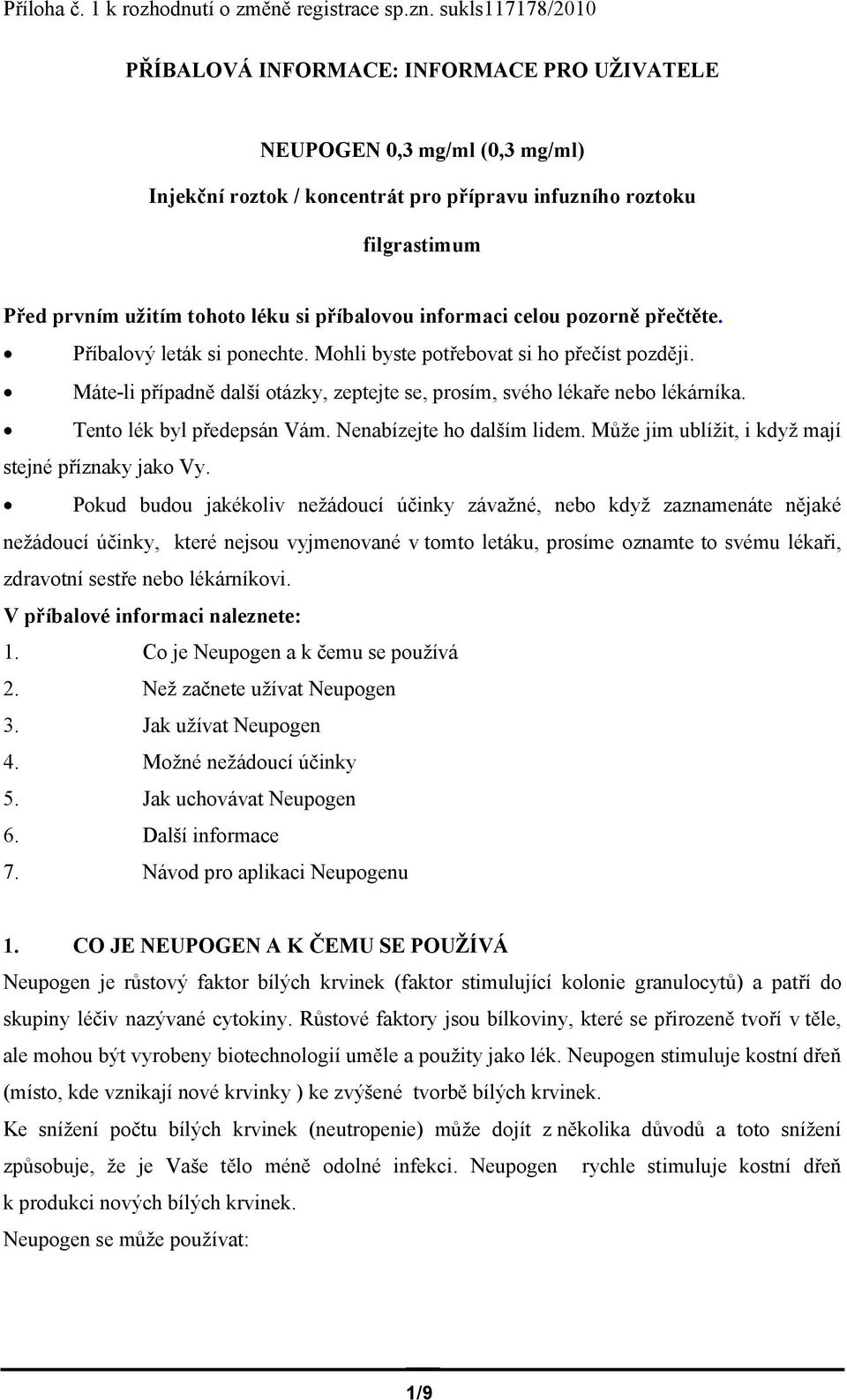 příbalovou informaci celou pozorně přečtěte. Příbalový leták si ponechte. Mohli byste potřebovat si ho přečíst později. Máte-li případně další otázky, zeptejte se, prosím, svého lékaře nebo lékárníka.