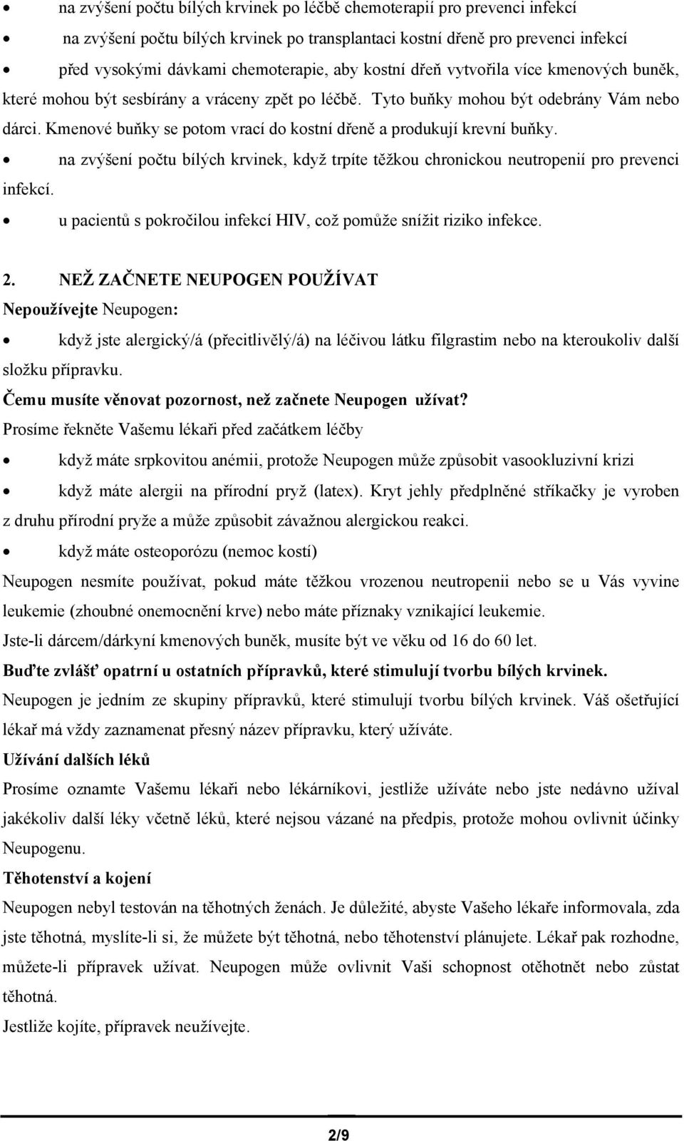 Kmenové buňky se potom vrací do kostní dřeně a produkují krevní buňky. na zvýšení počtu bílých krvinek, když trpíte těžkou chronickou neutropenií pro prevenci infekcí.