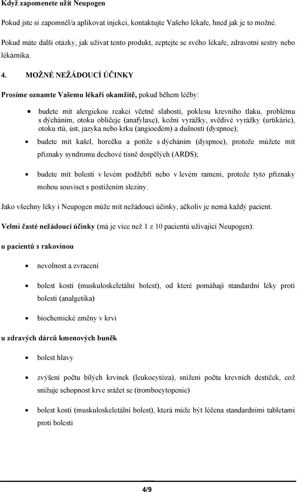 MOŽNÉ NEŽÁDOUCÍ ÚČINKY Prosíme oznamte Vašemu lékaři okamžitě, pokud během léčby: budete mít alergickou reakci včetně slabosti, poklesu krevního tlaku, problému s dýcháním, otoku obličeje