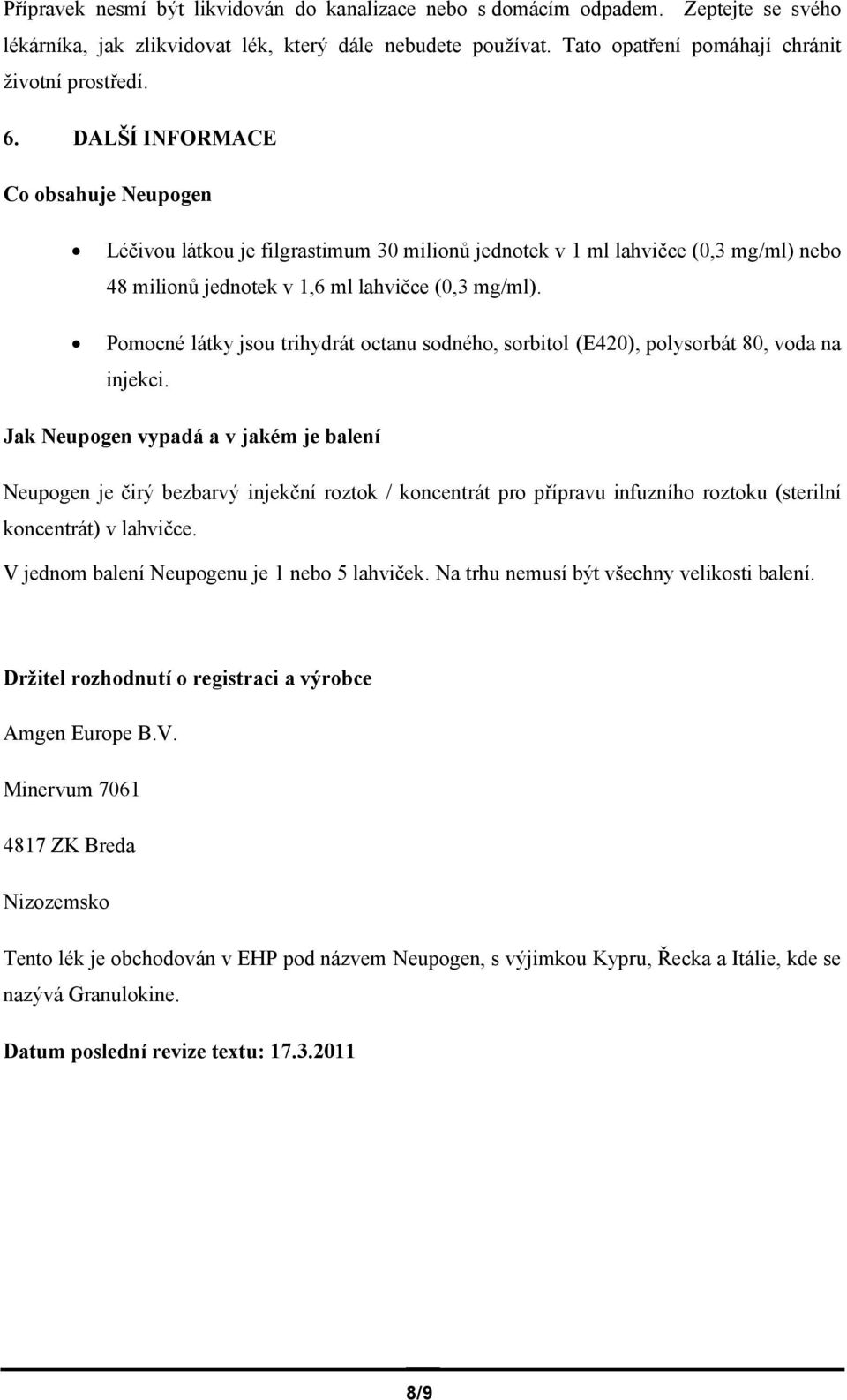 Pomocné látky jsou trihydrát octanu sodného, sorbitol (E420), polysorbát 80, voda na injekci.