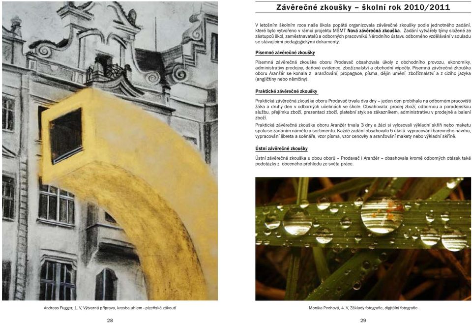 Písemné závěrečné zkoušky Písemná závěrečná zkouška oboru Prodavač obsahovala úkoly z obchodního provozu, ekonomiky, administrativy prodejny, daňové evidence, zbožíznalství a obchodní výpočty.