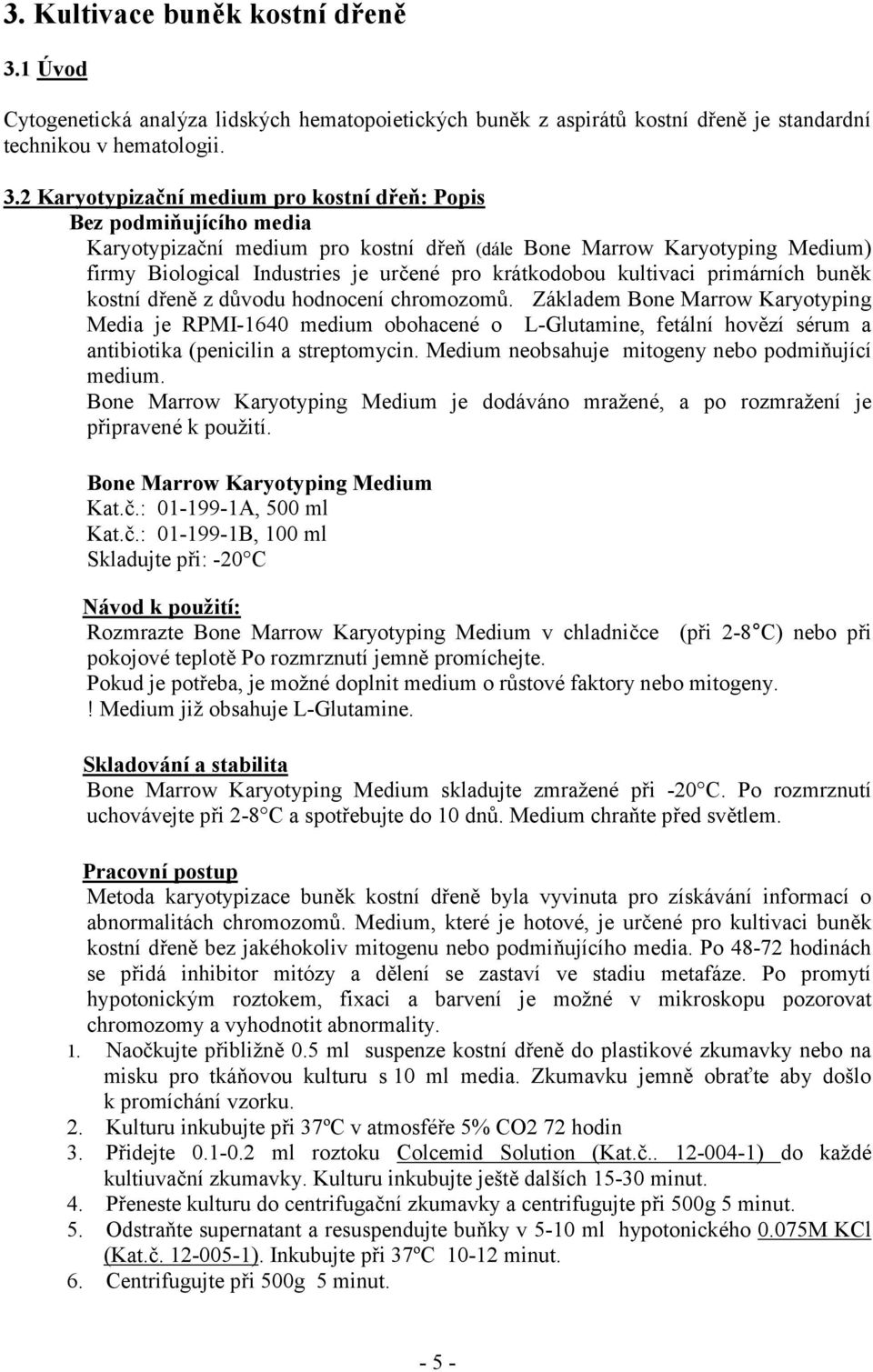 2 Karyotypizační medium pro kostní dřeň: Popis Bez podmiňujícího media Karyotypizační medium pro kostní dřeň (dále Bone Marrow Karyotyping Medium) firmy Biological Industries je určené pro