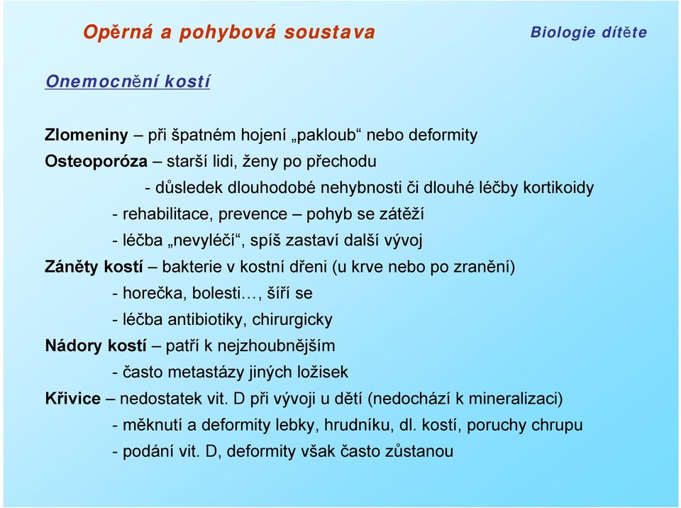 zranění) - horečka, bolesti, šíří se -léčba antibiotiky, chirurgicky Nádory kostí patří k nejzhoubnějším - často metastázy jiných ložisek Křivice nedostatek