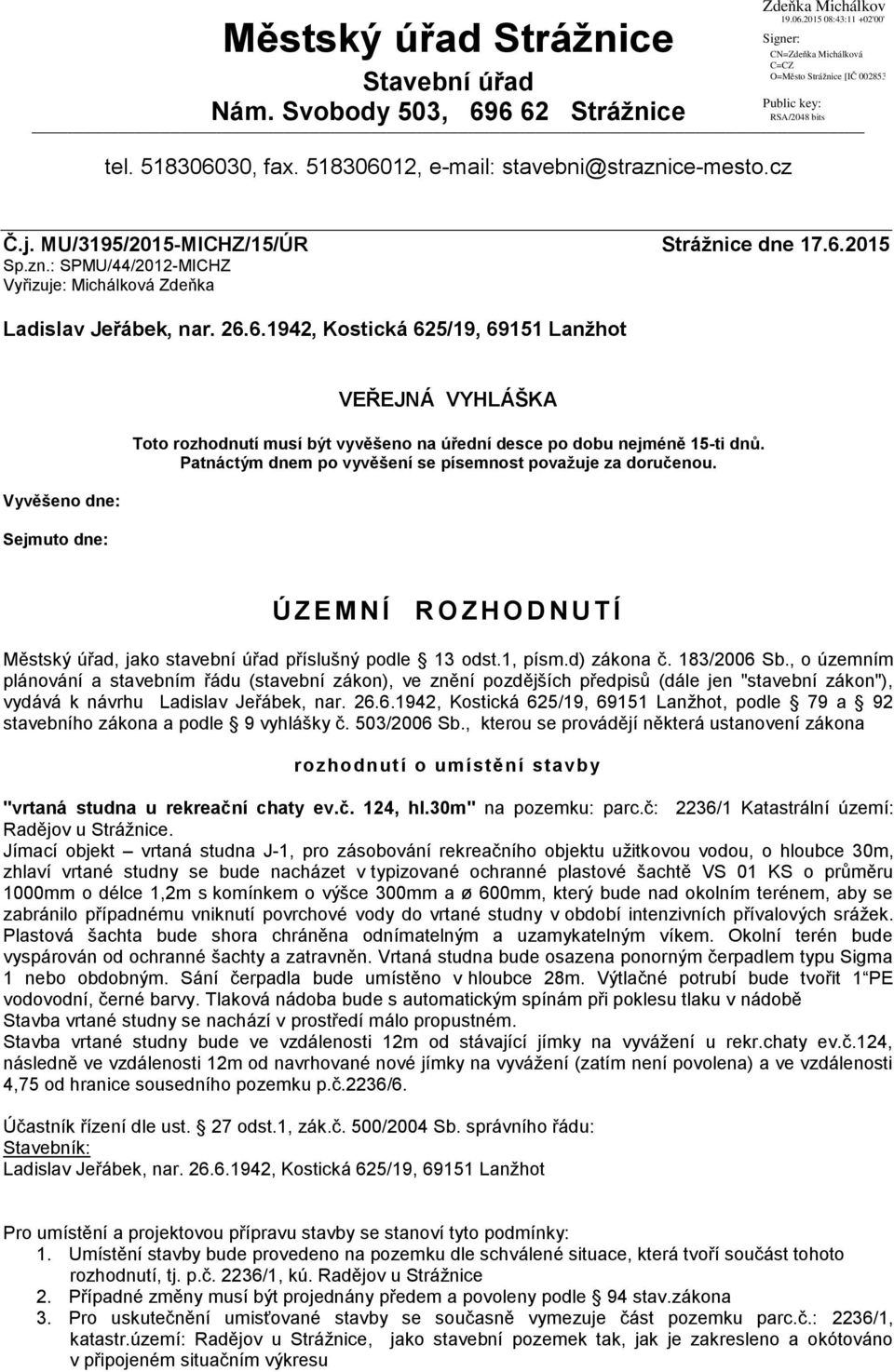 Patnáctým dnem po vyvěšení se písemnost považuje za doručenou. Ú Z E M N Í R O Z H O D N U T Í Městský úřad, jako stavební úřad příslušný podle 13 odst.1, písm.d) zákona č. 183/2006 Sb.