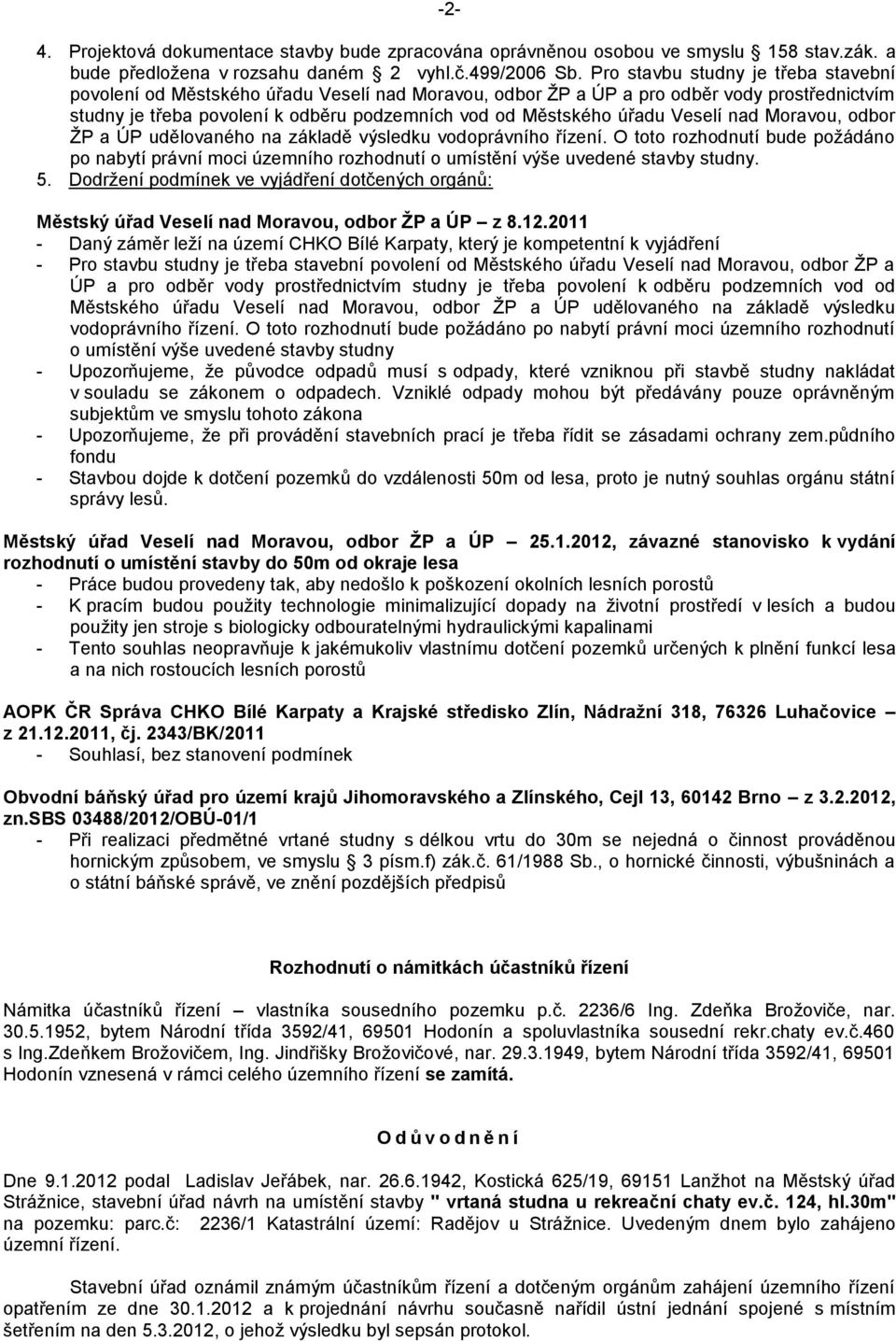 Veselí nad Moravou, odbor ŽP a ÚP udělovaného na základě výsledku vodoprávního řízení. O toto rozhodnutí bude požádáno po nabytí právní moci územního rozhodnutí o umístění výše uvedené stavby studny.