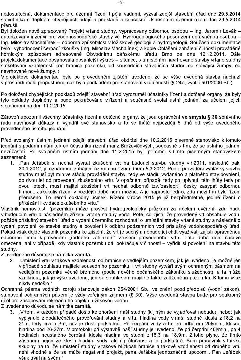 Miloslav Machalínek odborná způsobilost v ložiskové geologii a hydrogeologii. Součástí dokumentace bylo i vyhodnocení čerpací zkoušky (Ing.