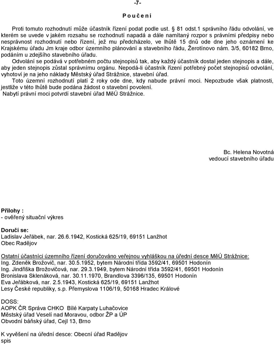 dnů ode dne jeho oznámení ke Krajskému úřadu Jm kraje odbor územního plánování a stavebního řádu, Žerotínovo nám. 3/5, 60182 Brno, podáním u zdejšího stavebního úřadu.